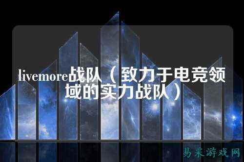 livemore战队（致力于电竞领域的实力战队）
