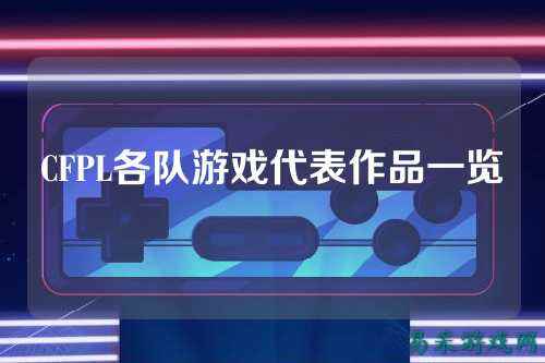 CFPL各队游戏代表作品一览