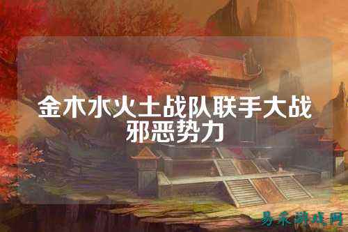 金木水火土战队联手大战邪恶势力