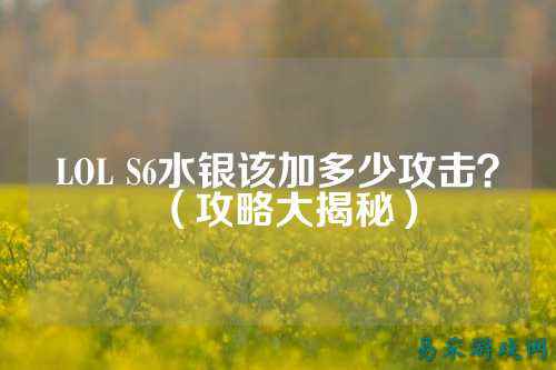 LOL S6水银该加多少攻击?(攻略大揭秘)