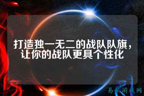 打造独一无二的战队队旗，让你的战队更具个性化