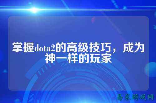 掌握dota2的高级技巧，成为神一样的玩家