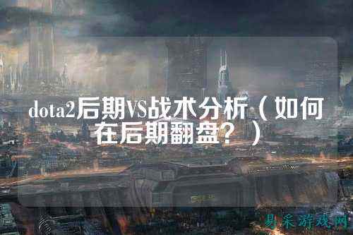 dota2后期VS战术分析（如何在后期翻盘？）