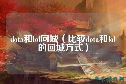 dota和lol回城(比较dota和lol的回城方式)