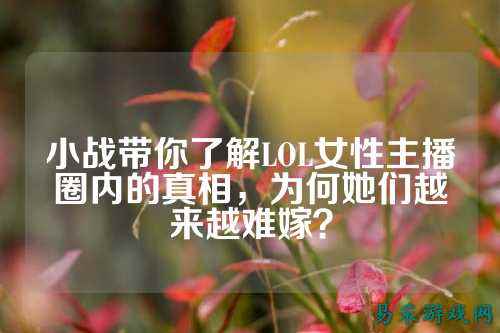 小战带你了解LOL女性主播圈内的真相,为何她们越来越难嫁?