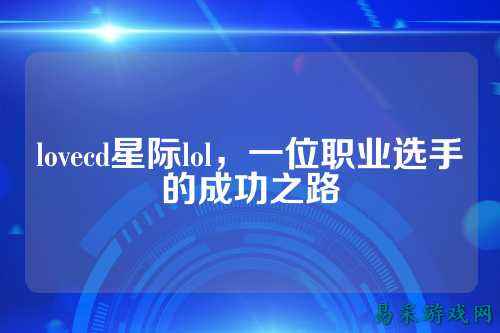 lovecd星际lol，一位职业选手的成功之路