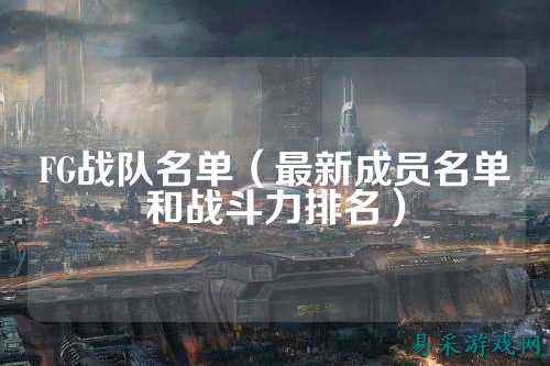 FG战队名单（最新成员名单和战斗力排名）