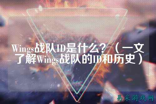 Wings战队ID是什么？（一文了解Wings战队的ID和历史）
