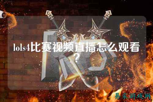 lols4比赛视频直播怎么观看？