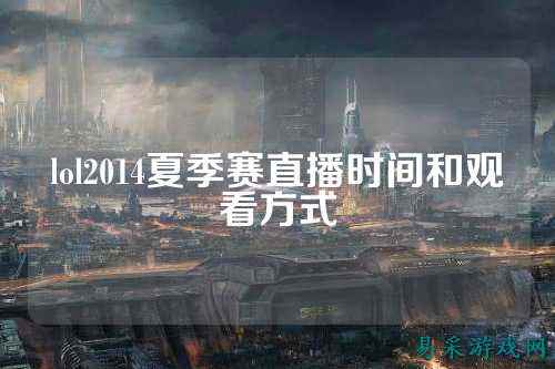 lol2014夏季赛直播时间和观看方式