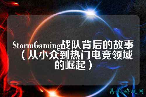StormGaming战队背后的故事（从小众到热门电竞领域的崛起）