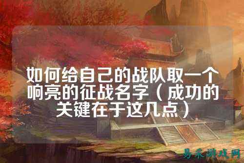 如何给自己的战队取一个响亮的征战名字（成功的关键在于这几点）