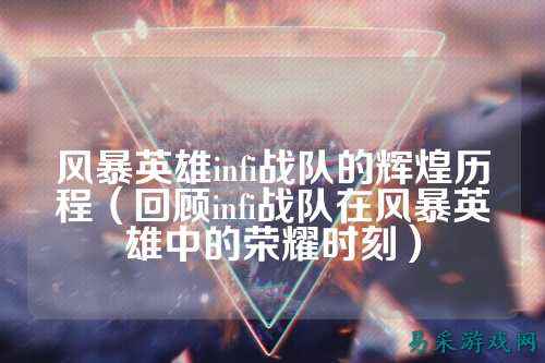 风暴英雄infi战队的辉煌历程（回顾infi战队在风暴英雄中的荣耀时刻）