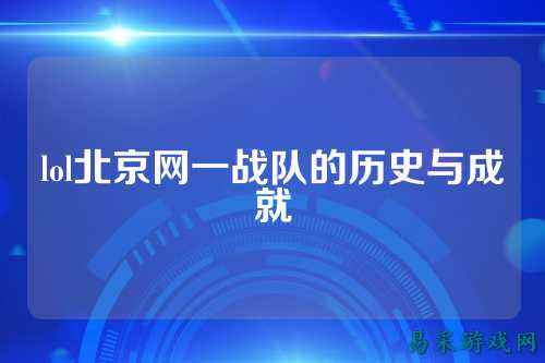 lol北京网一战队的历史与成就