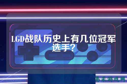 LGD战队历史上有几位冠军选手？
