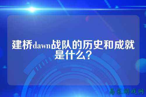 建桥dawn战队的历史和成就是什么？