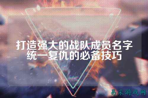 打造强大的战队成员名字统一复仇的必备技巧