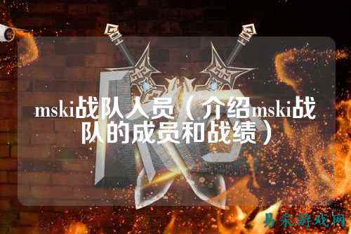 mski战队人员（介绍mski战队的成员和战绩）