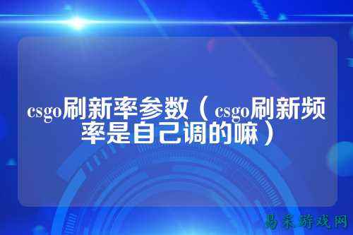 csgo刷新率参数(csgo刷新频率是自己调的嘛)