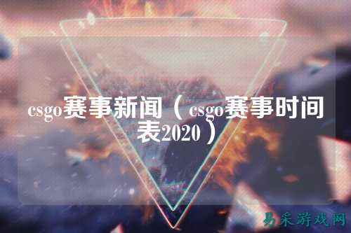 csgo赛事新闻(csgo赛事时间表2020)