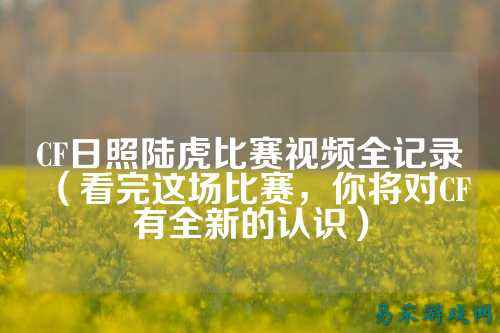 CF日照陆虎比赛视频全记录(看完这场比赛,你将对CF有全新的认识)
