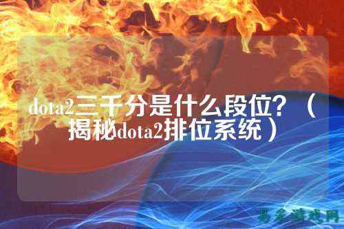 dota2三千分是什么段位?(揭秘dota2排位系统)