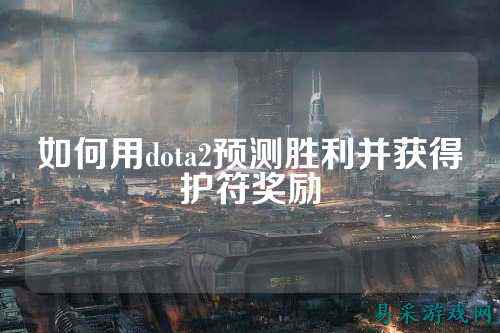 如何用dota2预测胜利并获得护符奖励