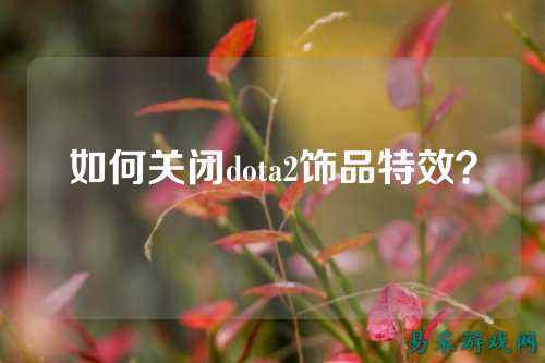如何关闭dota2饰品特效?