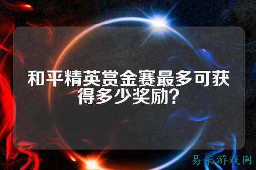 和平精英赏金赛最多可获得多少奖励?