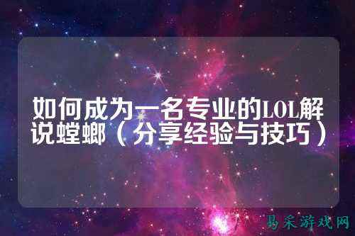 如何成为一名专业的LOL解说螳螂(分享经验与技巧)