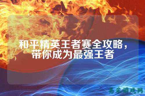 和平精英王者赛全攻略，带你成为最强王者
