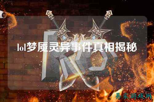 lol梦魇灵异事件真相揭秘