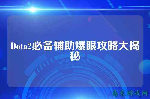 Dota2必备辅助爆眼攻略大揭秘