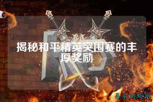 揭秘和平精英突围赛的丰厚奖励