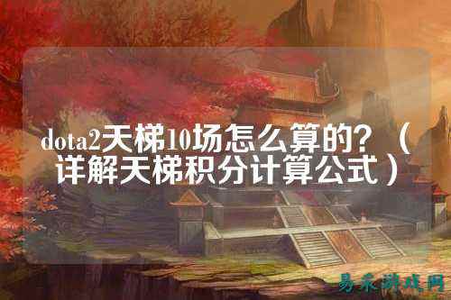 dota2天梯10场怎么算的?(详解天梯积分计算公式)