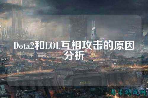 Dota2和LOL互相攻击的原因分析