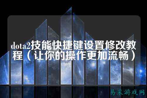 dota2技能快捷键设置修改教程(让你的操作更加流畅)