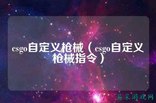 csgo自定义枪械(csgo自定义枪械指令)