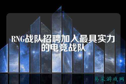 RNG战队招聘加入最具实力的电竞战队