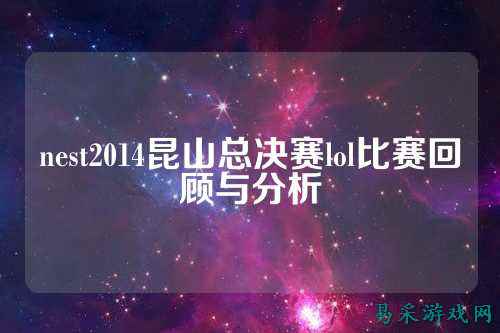 nest2014昆山总决赛lol比赛回顾与分析