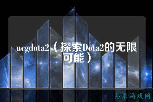 ucgdota2(探索Dota2的无限可能)