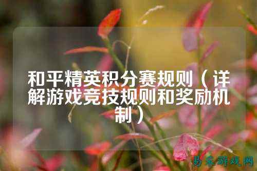 和平精英积分赛规则（详解游戏竞技规则和奖励机制）