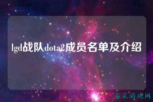 lgd战队dota2成员名单及介绍
