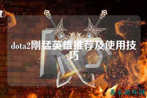 dota2刚猛英雄推荐及使用技巧