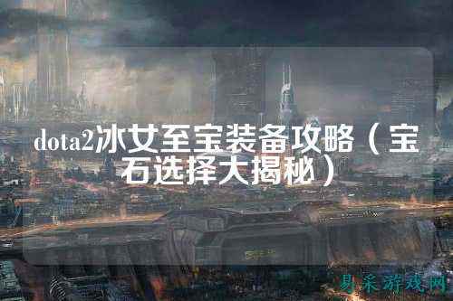 dota2冰女至宝装备攻略(宝石选择大揭秘)