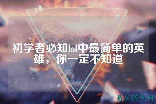 初学者必知lol中最简单的英雄,你一定不知道