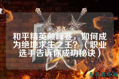 和平精英颠峰赛,如何成为绝地求生之王?(职业选手告诉你成功秘诀)