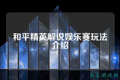 和平精英解说娱乐赛玩法介绍