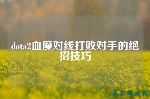 dota2血魔对线打败对手的绝招技巧