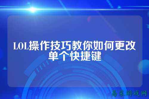 LOL操作技巧教你如何更改单个快捷键